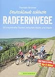 Deutschlands schönste Radfernwege: 50 traumhafte Touren zwischen Küste und Alpen. Geheimtipps und Klassiker in...