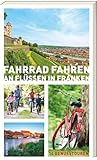 Fahrrad fahren an Flüssen in Franken - 14 Fahrradtouren an Main, Regnitz, Tauber, Pegnitz, Rednitz, Fränkische...
